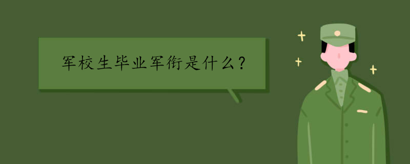 军校有哪些学校?军校生毕业是什么军衔?女生考军校有什么要求?
