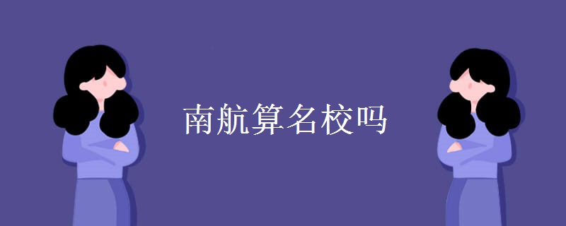 南京航天航空大学实力强吗?最牛专业是什么?学费多少?宿舍环境