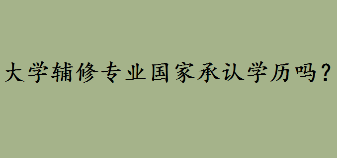 大学辅修专业国家承认学历吗?大学辅修专业适合哪些人选择