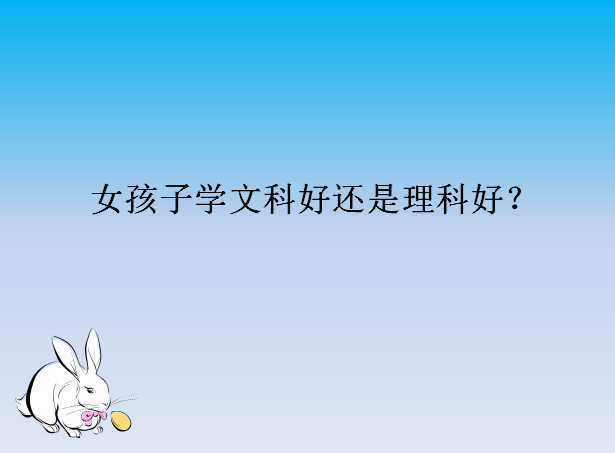 女孩子学文科好还是学理科好?揭秘文科就业前景最好的三大专业?