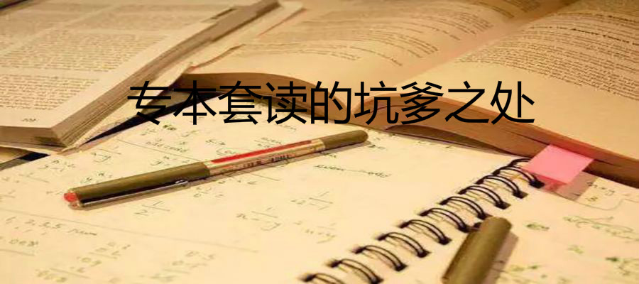 专本套读的坑爹之处有哪些?专本套读和自考本科的区别是什么?