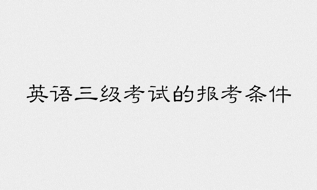 英语三级考试时间是什么时候?报考条件有哪些主要考什么?