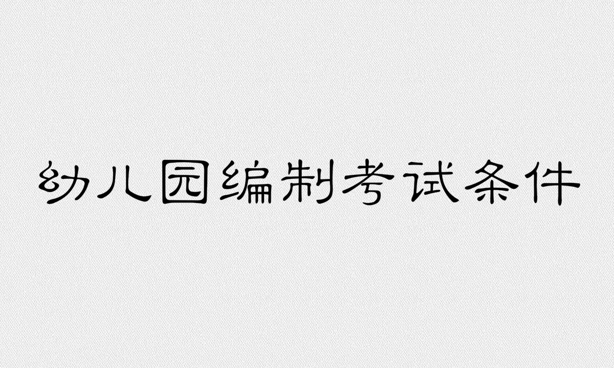 幼儿园编制考试条件有哪些?幼师考编制难考吗考试内容是什么?
