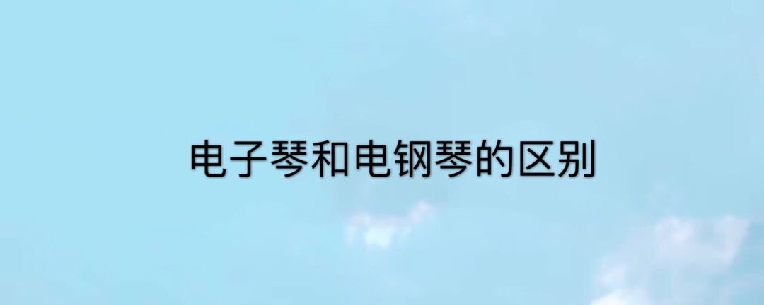电钢琴和电子琴一样吗?哪个好学?盘点电钢琴和电子琴的区别