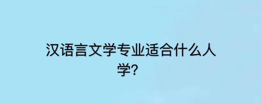 汉语言文学专业怎么学?适合什么人学?汉语言文学专业就业前景