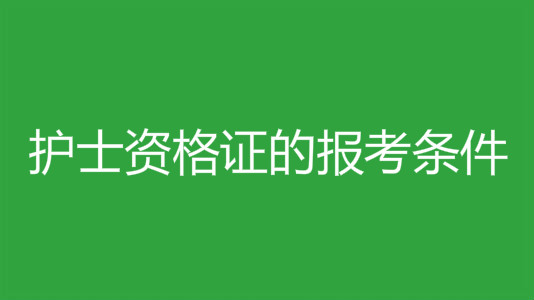 护士资格证的报考条件有哪些?护士资格证的考试科目是什么?