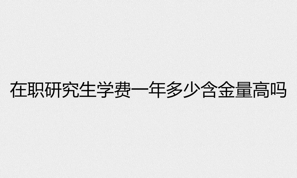 在职研究生报名条件是什么?在职研究生学费一年多少含金量高吗?