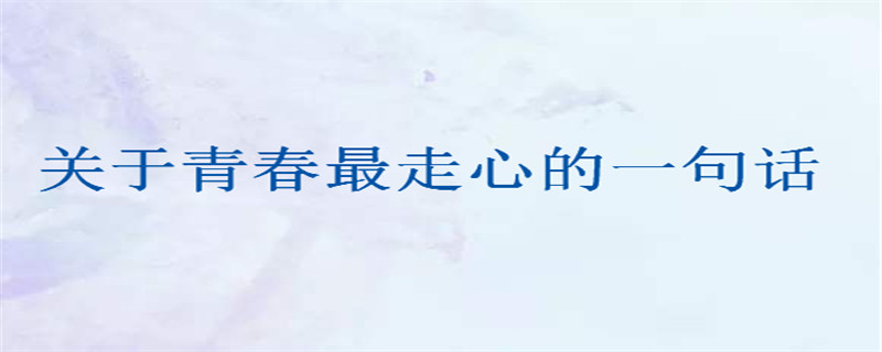 致青春简短励志语录大盘点,关于青春最走心的一句话