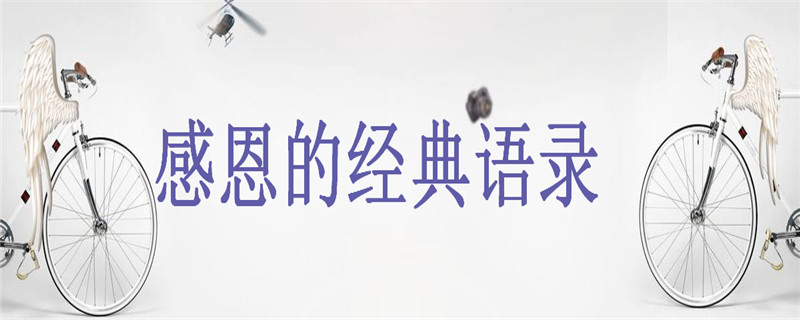 感恩的句子你说过几句经典语录盘点,送给自私不懂感恩的人的说说