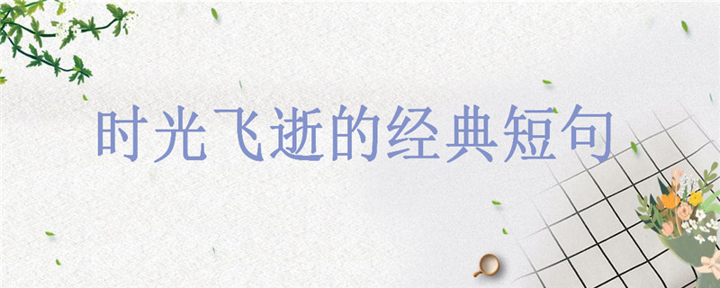 关于时光飞逝的经典短句大盘点,适合发朋友圈感叹时间匆匆的说说