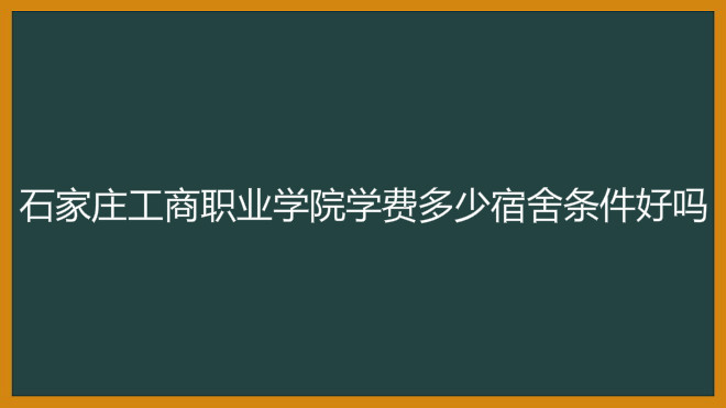 石家庄工商职业学院是民办还是公办?学费多少宿舍条件好吗?