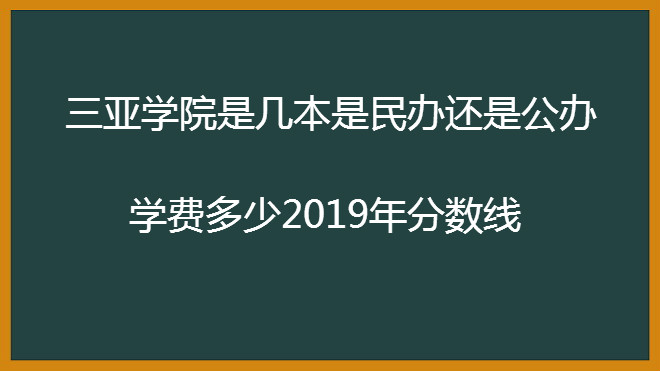 三亚学院是几本是民办还是公办?学费一年多少2019年录取分数线?
