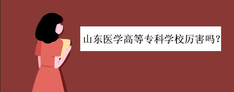 山东医专厉害吗就业率有多高?山东医专排名如何有哪些优势专业