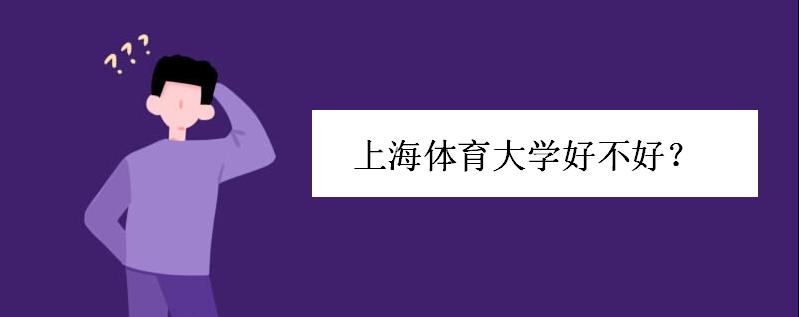 上海体育大学好不好是几本?上海体育大学排名如何就业前景好吗