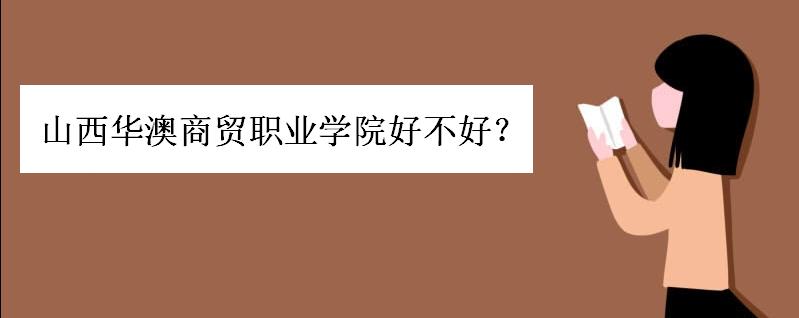 山西华澳商贸职业学院好不好?是贵族学校吗?一年学费多少排名呢