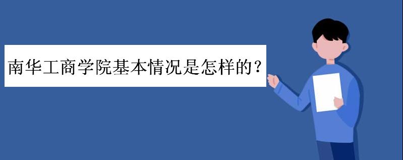 南华工商学院基本情况是怎样的?南华工商学院是本科吗学费要多少