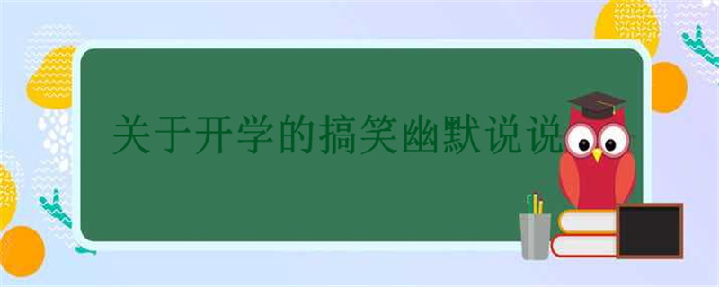 关于开学的搞笑幽默说说你发过没?疫情过后开学第一天的心情句子