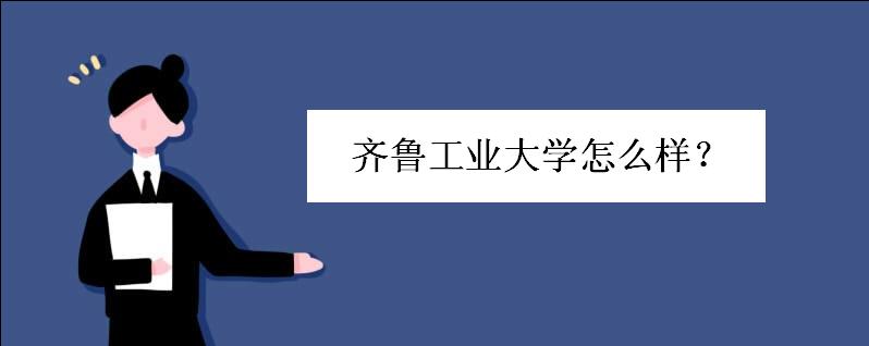齐鲁工业大学怎么样排名如何?齐鲁工业大学是一本吗未来潜力大吗