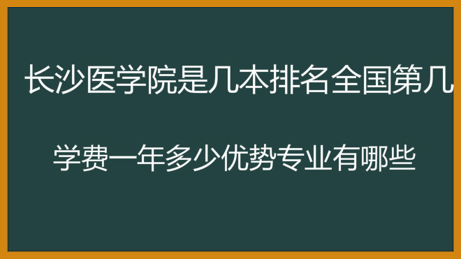 长沙医学院是几本排名全国第几?学费一年多少优势专业有哪些?