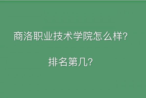 商洛职业技术学院排名第几怎么样?宿舍环境好吗?就业率高不高?