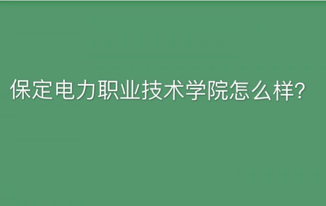 保定电力职业技术学院一年学费多少怎么样?宿舍及录取分数线介绍