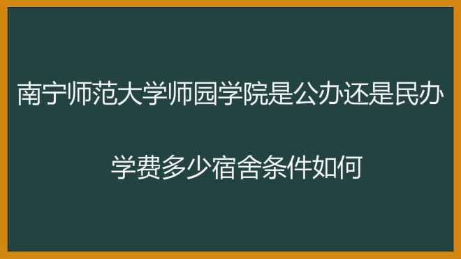 南宁师范大学师园学院是公办还是民办?学费多少宿舍条件如何?