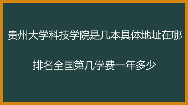 贵州大学科技学院是几本具体地址在哪?排名全国第几学费一年多少