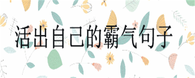 霸气高冷短句集锦,活出自己精彩的一段话