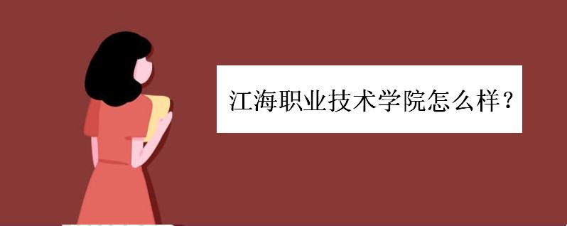江海职业技术学院怎么样排名如何?江海职业技术学院学费一般多少