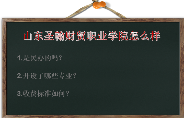 山东圣翰财贸职业学院怎么样是民办的吗?有什么专业?收费标准高吗