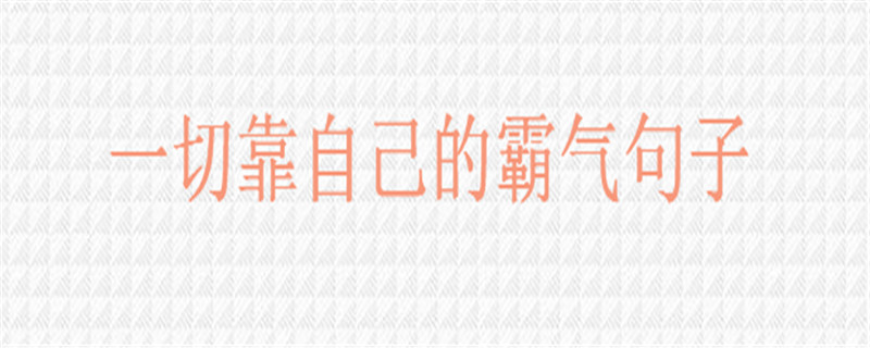 一切靠自己的霸气句子说说,不指望别人的经典语录大盘点