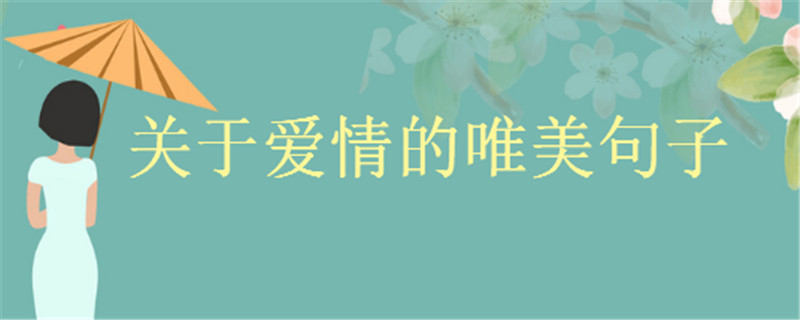 关于爱情的唯美句子盘点,一句打动人心的爱情短句