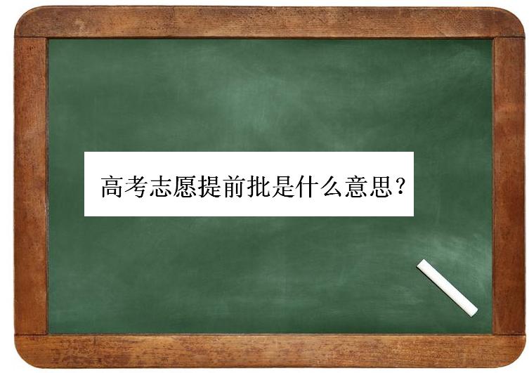 高考志愿提前批是什么意思?什么考生适合提前批次院校的报考