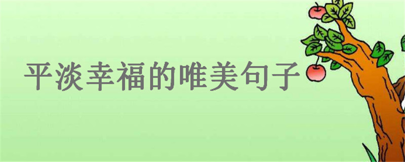 关于平淡幸福的唯美句子盘点,幸福很简单的经典语录