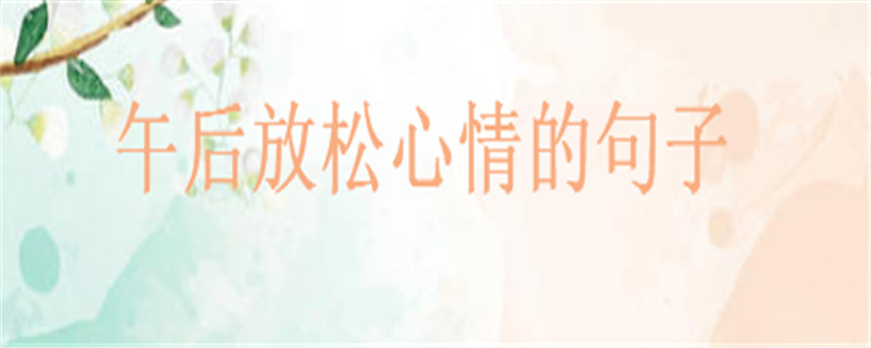 关于忙碌后放松心情的经典语句大盘点,午后放松心情的句子