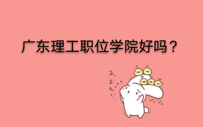 广东理工职业学院好吗?有哪些热门专业?宿舍环境怎么样?