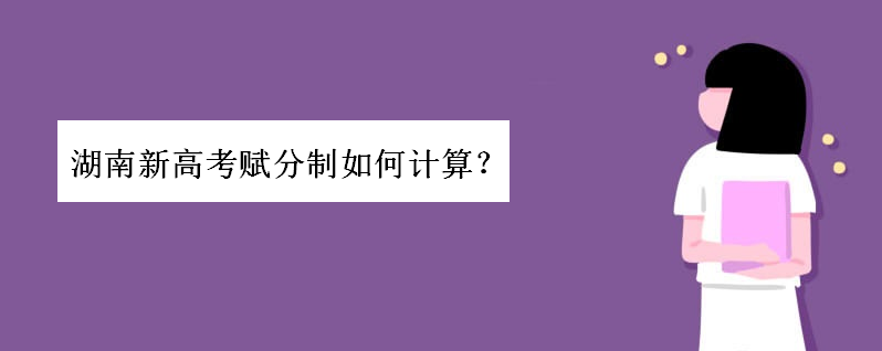 湖南新高考赋分制如何计算?赋分制下选哪几科最好更容易得分