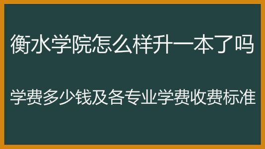 衡水学院怎么样升一本了吗?学费多少钱及各专业学费收费标准