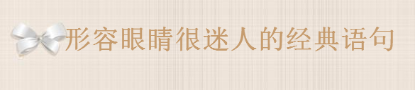 描写眼睛好看的唯美句子诗词集锦,形容眼睛很迷人的经典语句