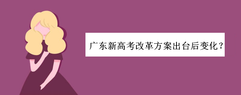 广东新高考改革方案出台后有哪些变化?分数怎么计算录取规则如何