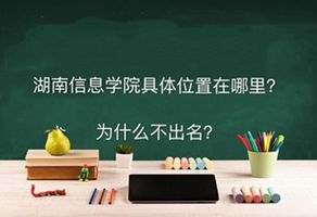 湖南信息学院在哪为什么不出名?学费多少钱一年最强专业有哪些?