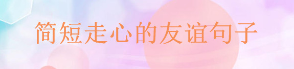 关于好朋友简短走心的句子大盘点,适合感慨友情的短句