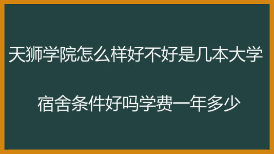 天狮学院怎么样好不好是几本大学?宿舍条件好吗学费一年多少?