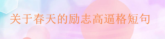 关于春天的励志高逼格短句,春天发朋友圈的短句子