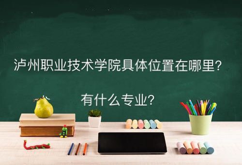 泸州职业技术学院具体在哪有什么专业?学费多少钱就业前景怎么样
