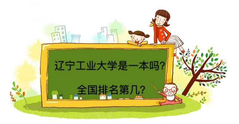 辽宁工业大学是一本吗排名第几?优势专业有哪些就业前景如何?