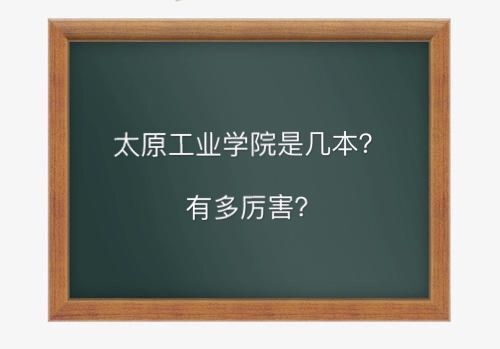 太原工业学院是几本有多厉害?王牌专业有哪些2023年全国排名第几