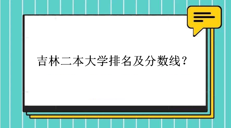 吉林高考二本分数线预测多少?吉林二本大学排名及分数线汇总分析