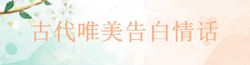 表达爱意的古文句子精选,古代唯美告白情话大盘点