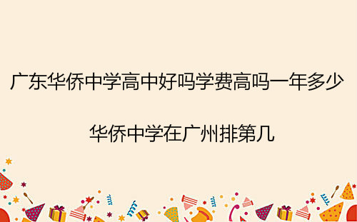 广东华侨中学高中好吗学费高吗一年多少？华侨中学在广州排第几